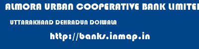 ALMORA URBAN COOPERATIVE BANK LIMITED  UTTARAKHAND DEHRADUN DOIWALA   banks information 